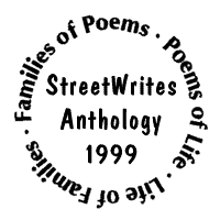 StreetWrites Anthology 1999 / Families of Poems / Poems of Life / Life of Families